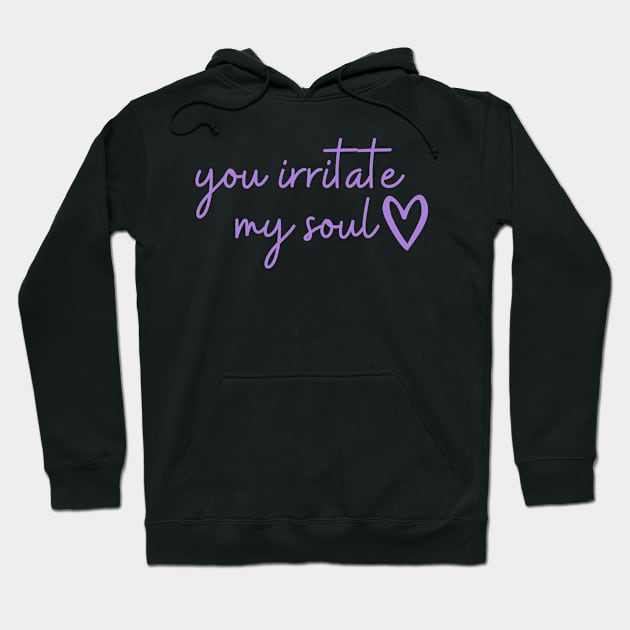 you irritate my soul <3 Hoodie by The Witchy Bibliophile